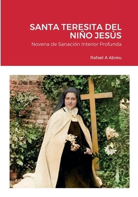 Novena de Sanación Interior a Santa Teresita del Niño Jesús by Abreu, Rafael