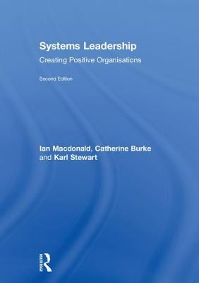 Systems Leadership: Creating Positive Organisations by McDonald, Ian