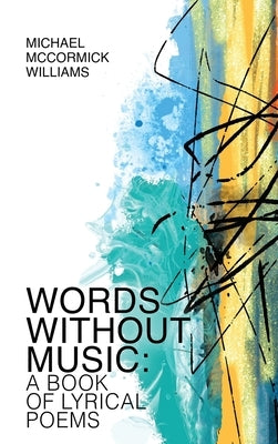 Words Without Music: A Book of Lyrical Poems by Williams, Michael McCormick