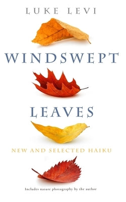 Windswept Leaves: New and Selected Haiku by Levi, Luke