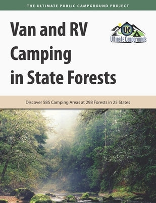 Van and RV Camping in State Forests: Discover 585 Camping Areas at 298 Forests in 25 States by Campgrounds, Ultimate