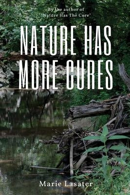 Nature Has More Cures by Lasater, Marie