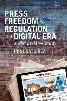 Press Freedom and Regulation in a Digital Era: A Comparative Study by Katsirea, Irini