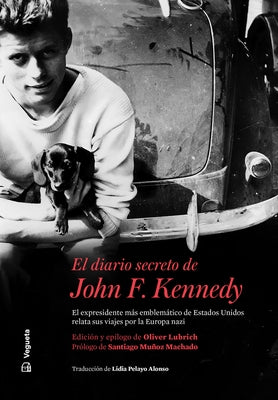 El Diario Secreto de John F. Kennedy: El Expresidente M?s Emblem?tico de Estados Unidos Relata Sus Viajes Por La Europa Nazi by Kennedy, John F.