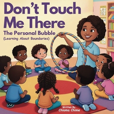 Don't Touch Me There: The Personal Bubble - Learning About Boundaries by Chime, Chioma