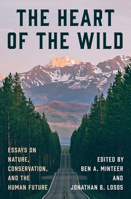 The Heart of the Wild: Essays on Nature, Conservation, and the Human Future by Minteer, Ben a.