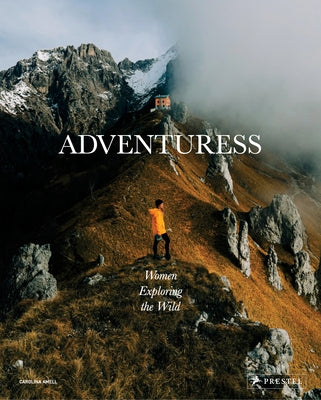 Adventuress: Women Exploring the Wild by Amell, Carolina