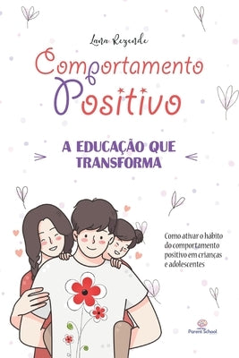 Comportamento Positivo: Como ATIVAR o Hábito do Comportamento Positivo em Crianças e Adolescentes. by Rezende, Lana