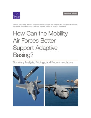 How Can the Mobility Air Forces Better Support Adaptive Basing?: Summary Analysis, Findings, and Recommendations by Orletsky, David T.