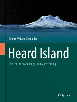 Heard Island: Two Centuries of Change, and More Coming by Schmieder, Robert William