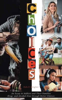 Choices: An Essay to Addicts and Their Families Drug- and Alcohol-Free through Better Choices by Stigler, Odell