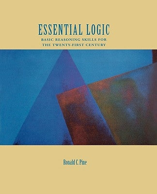 Essential Logic: Basic Reasoning Skills for the Twenty-First Century by Pine, Ronald C.