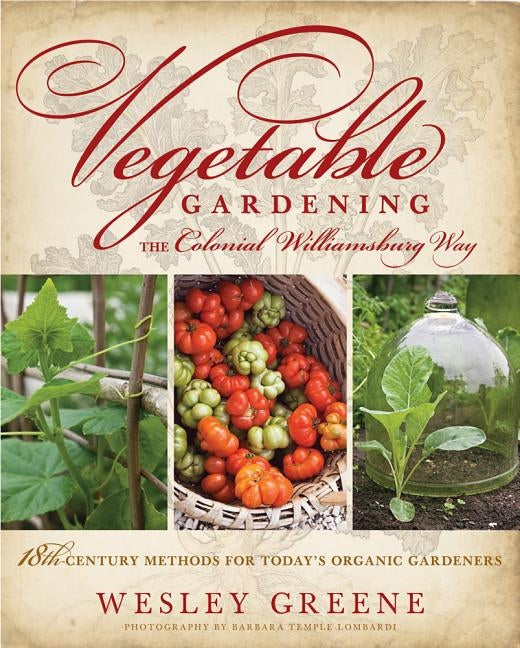 Vegetable Gardening the Colonial Williamsburg Way: 18th-Century Methods for Today's Organic Gardeners by Greene, Wesley