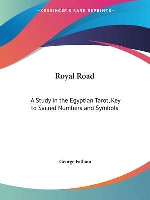 Royal Road: A Study in the Egyptian Tarot, Key to Sacred Numbers and Symbols by Fatham, George