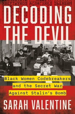 Decoding the Devil: Black Women Codebreakers and the Secret War Against Stalin's Bomb by Valentine, Sarah