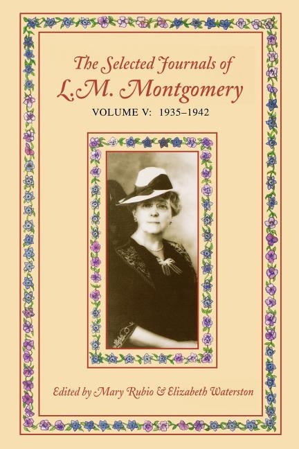 The Selected Journals of L.M. Montgomery, Volume V: 1935-1942 by Rubio, Mary