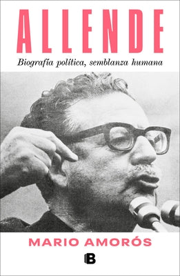Allende. Biograf?a Pol?tica, Semblanza Humana / Allende: A Political Biography, a Human Portrait by Amor?s, Mario
