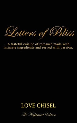 Letters of Bliss: A tasteful cuisine of romance made with intimate ingredients and served with passion. The Nightstand Edition by Love Chisel