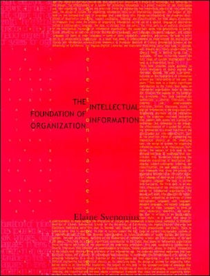 The Intellectual Foundation of Information Organization by Svenonius, Elaine