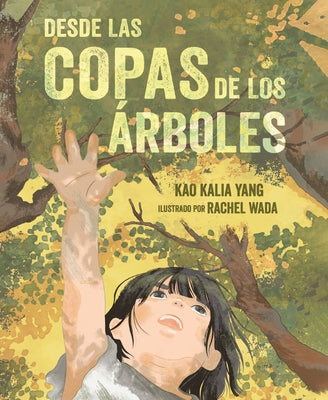 Desde Las Copas de Los Árboles (from the Tops of the Trees) by Yang, Kao Kalia