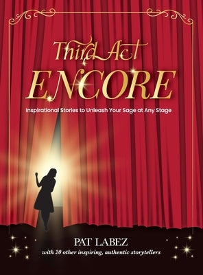 Third Act Encore: Inspirational Stories to Unleash Your Sage at Any Stage by Labez, Pat