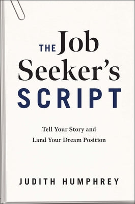 The Job Seeker's Script: Tell Your Story and Land Your Dream Position by Humphrey, Judith