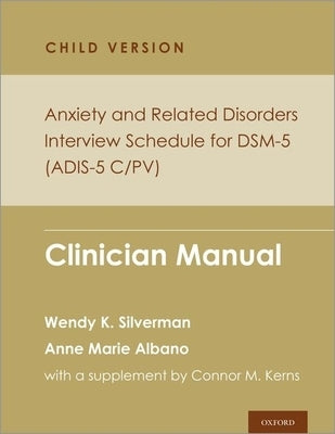 Anxiety and Related Disorders Interview Schedule for Dsm-5, Child and Parent Version: Clinician Manual by Silverman, Wendy K.