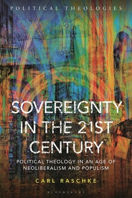 Sovereignty in the 21st Century: Political Theology in an Age of Neoliberalism and Populism by Raschke, Carl