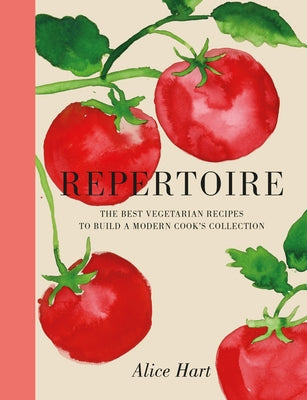 Repertoire: A Modern Guide to the Best Vegetarian Recipes by Hart, Alice