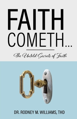 Faith Cometh...: The Untold Secrets of Faith by Williams, Thd Rodney M.