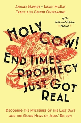 Holy Cow! End Times Prophecy Just Got Real: Decoding the Mysteries of the Last Days and the Good News of Jesus' Return by Onyekanne, Chichi