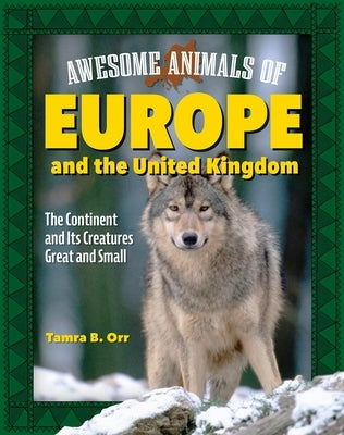 Awesome Animals of Europe and the United Kingdom: The Continent and Its Creatures Great and Small by Orr, Tamra B.