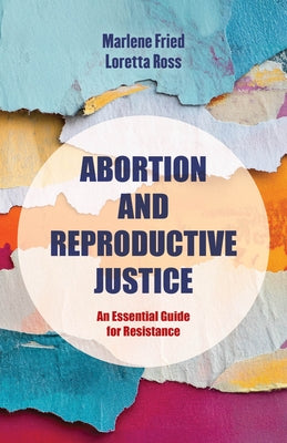 Abortion and Reproductive Justice: An Essential Guide for Resistance Volume 15 by Fried, Marlene Gerber