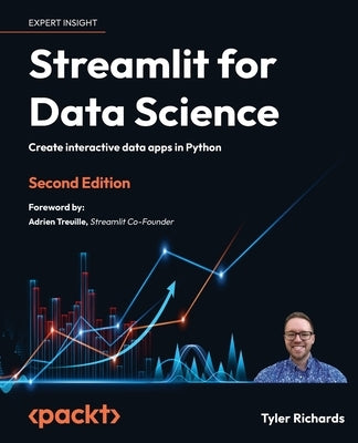 Streamlit for Data Science - Second Edition: Create interactive data apps in Python by Richards, Tyler