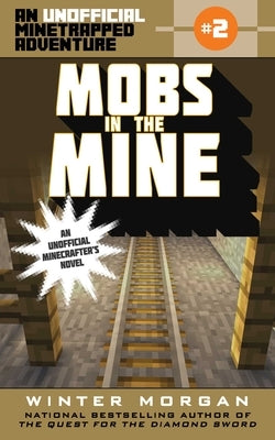 Mobs in the Mine: An Unofficial Minetrapped Adventure, #2 by Morgan, Winter