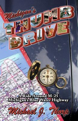 Michigan's Thumb Drive: A ride around M-25 Michigan's Blue Water Highway by Thorp, Michael J.