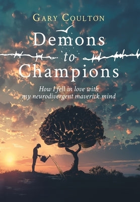 Demons to Champions: How I fell in love with my neurodivergent maverick mind by Coulton, Gary