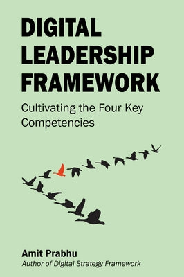 Digital Leadership Framework: Cultivating the Four Key Competencies by Prabhu, Amit