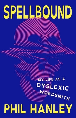 Spellbound: My Life as a Dyslexic Wordsmith by Hanley, Phil