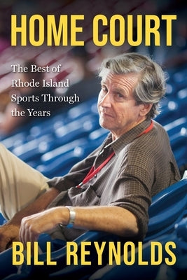 Home Court: The Best of Rhode Island Sports Through the Years by Reynolds, Bill