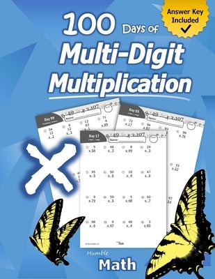 Humble Math - 100 Days of Multi-Digit Multiplication: Ages 10-13: Multiplying Large Numbers with Answer Key - Reproducible Pages - Multiply Big Long P by Math, Humble