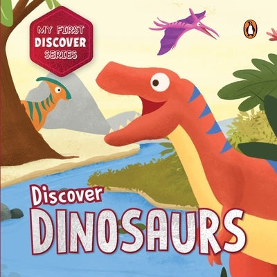 My First Discover Series: Dinosaurs: Fun and Interactive Dino Illustrated Board Book for Kids, Toddlers Prehistoric Creatures Book for 3+ [Penguin Ear by Books, Penguin