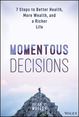 Momentous Decisions: 7 Steps to Better Health, More Wealth and a Richer Life by Muller, Brian D.