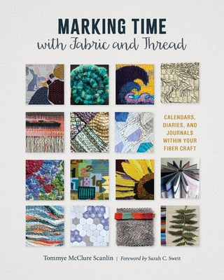 Marking Time with Fabric and Thread: Calendars, Diaries, and Journals Within Your Fiber Craft by Scanlin, Tommye McClure