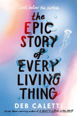 The Epic Story of Every Living Thing by Caletti, Deb