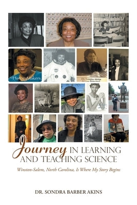 Journey in Learning and Teaching Science: Winston-Salem, North Carolina, Is Where My Story Begins by Akins, Sondra Barber