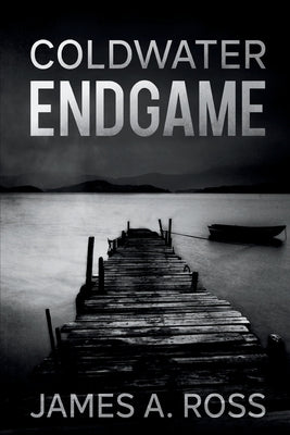 Coldwater Endgame: A Coldwater Mystery by Ross, James a.