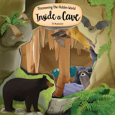 Discovering the Hidden World Inside a Cave by McAllister, Tj