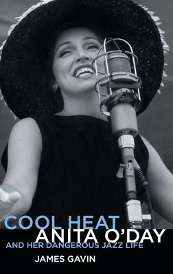 Cool Heat: Anita O'Day and Her Dangerous Jazz Life by Gavin, James
