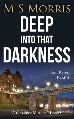 Deep into that Darkness: A Yorkshire Murder Mystery by Morris, M. S.